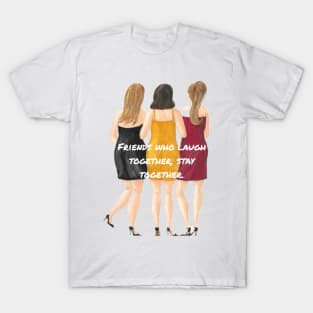 Friends who laugh together, stay together. T-Shirt